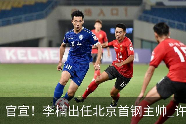 官宣！李楠出任北京首钢主帅 许利民担任总教练